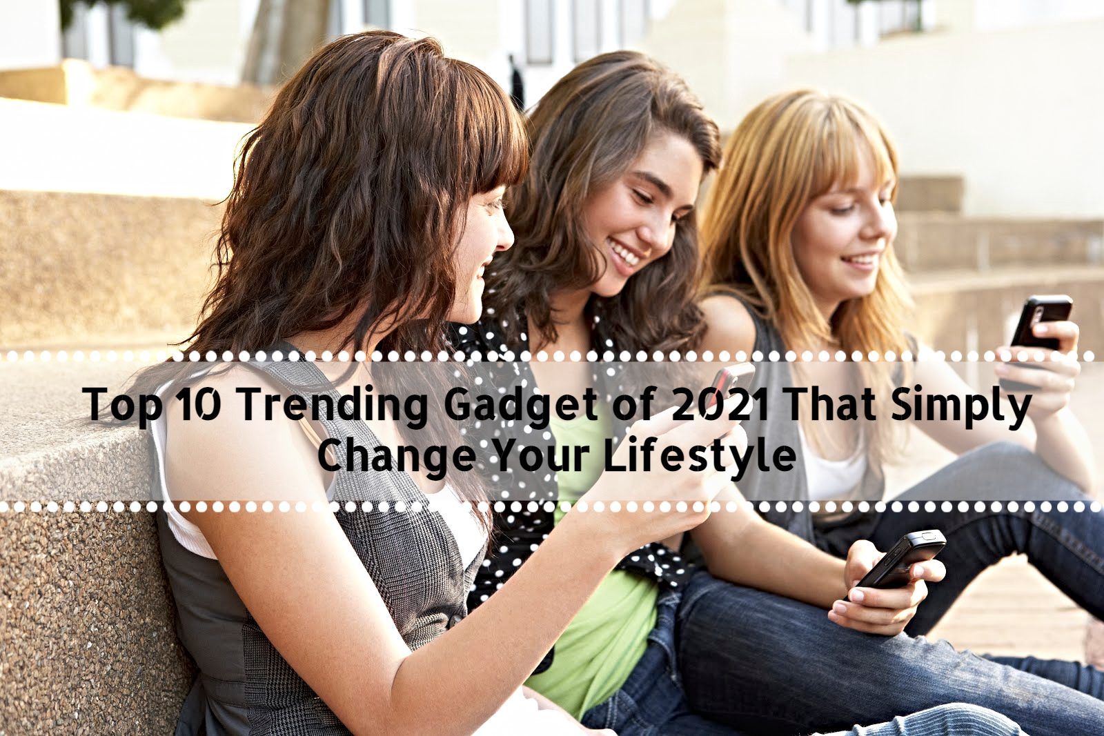 Top 10 Trending Gadgets of 2021 That Simply Change Your Lifestyle